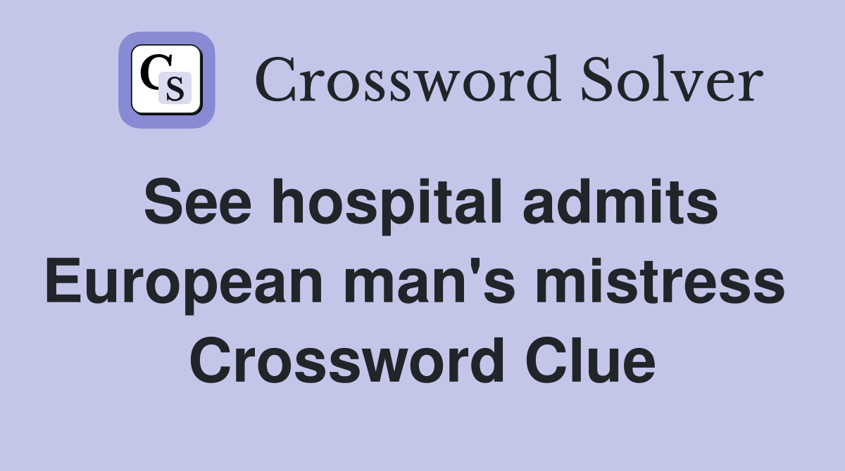 See hospital admits European man's mistress  Crossword Clue