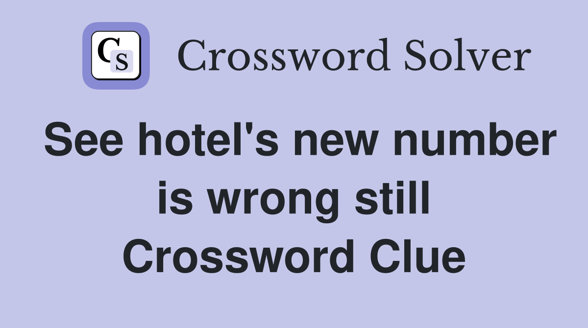 See hotel's new number is wrong still Crossword Clue
