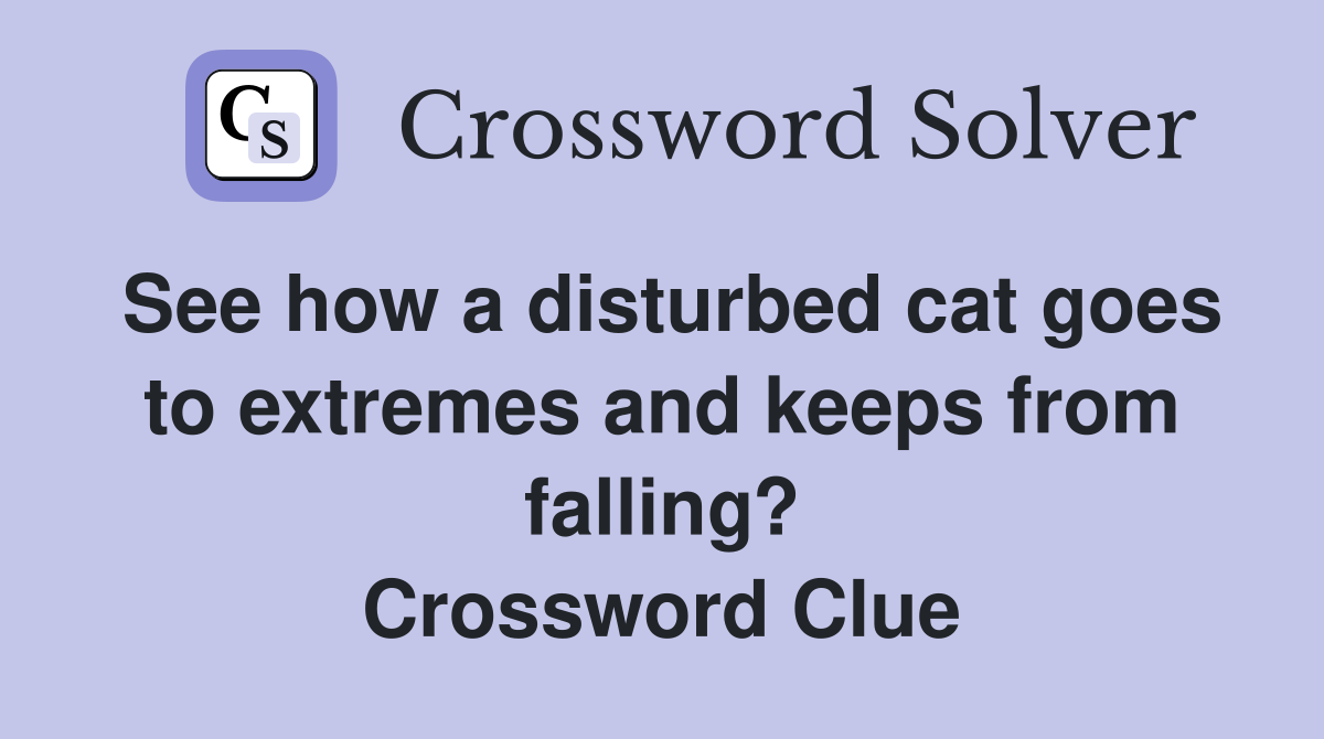 See how a disturbed cat goes to extremes and keeps from falling? Crossword Clue
