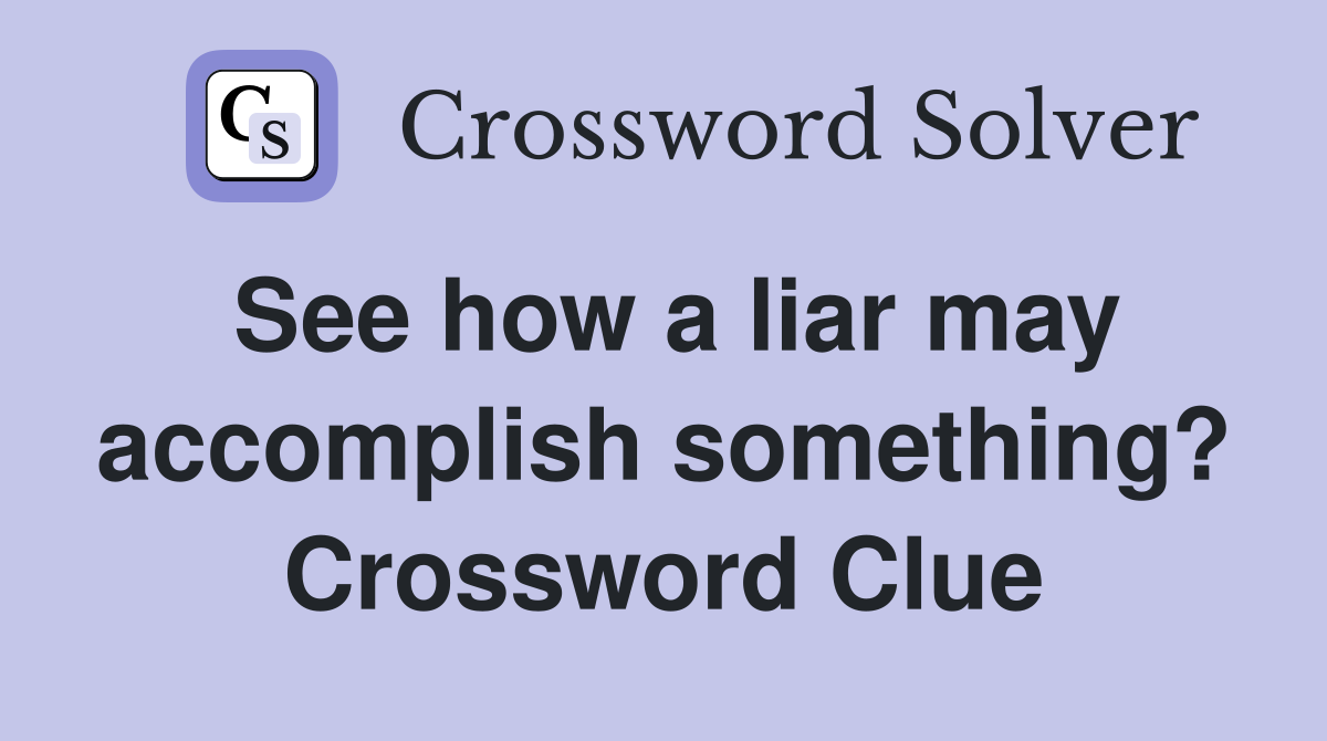 See how a liar may accomplish something? Crossword Clue