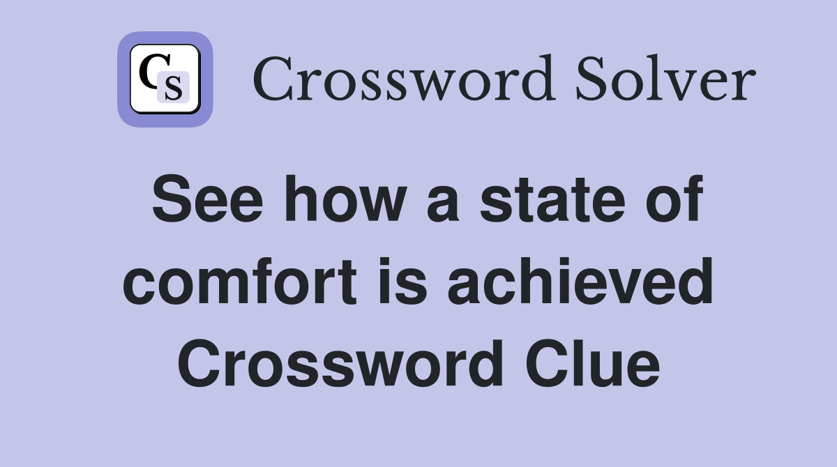 See how a state of comfort is achieved Crossword Clue