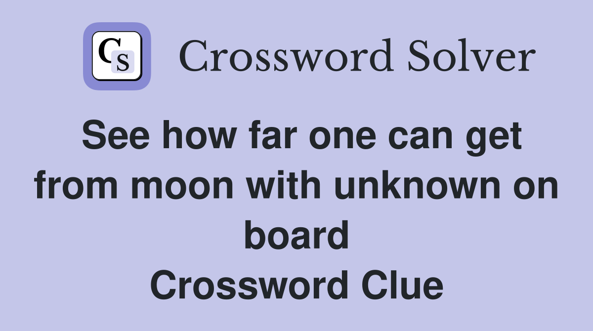 See how far one can get from moon with unknown on board Crossword Clue