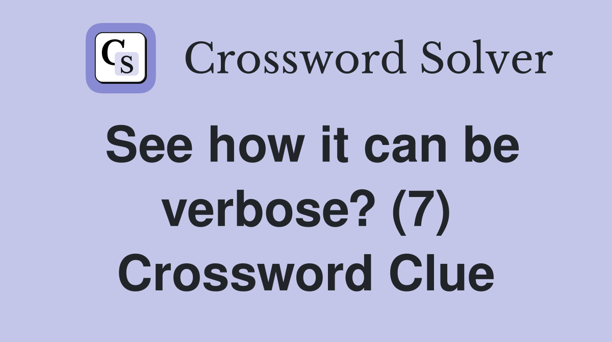 See how it can be verbose? (7) Crossword Clue