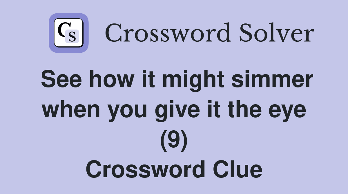 See how it might simmer when you give it the eye (9) Crossword Clue