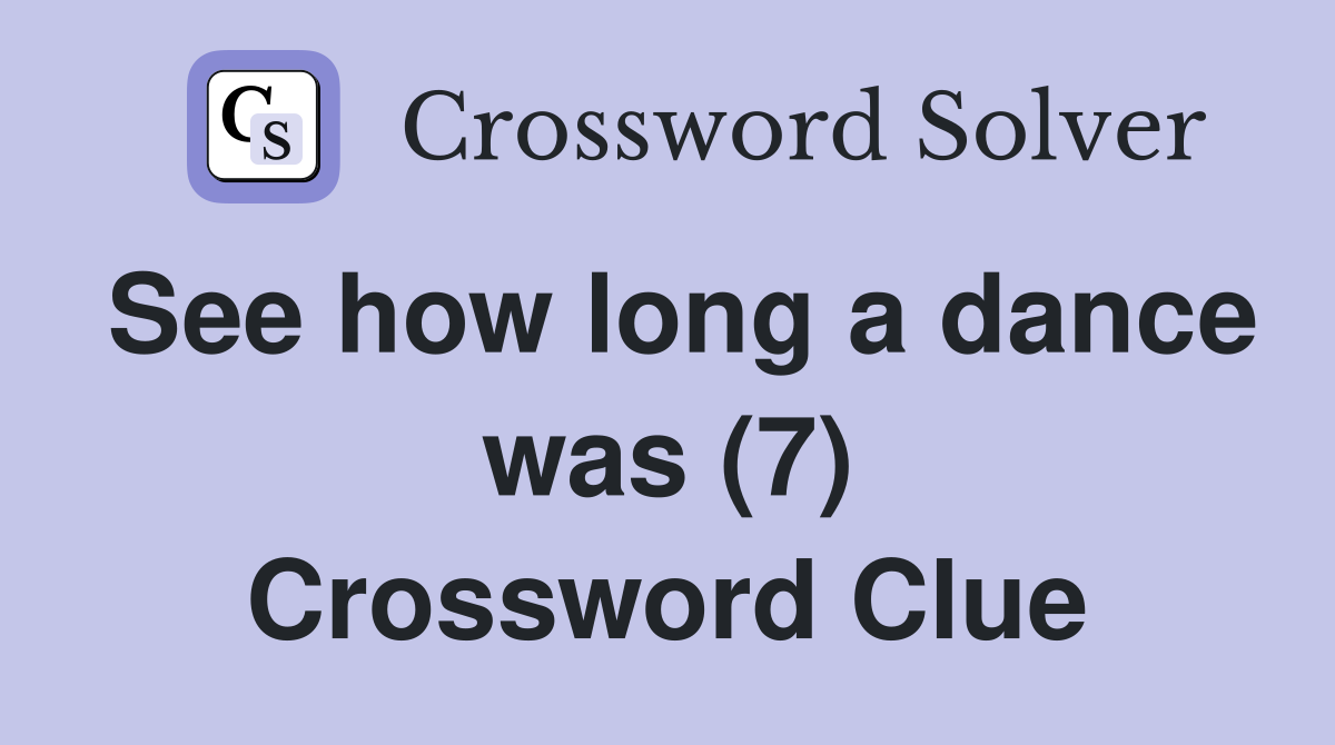 See how long a dance was (7) Crossword Clue