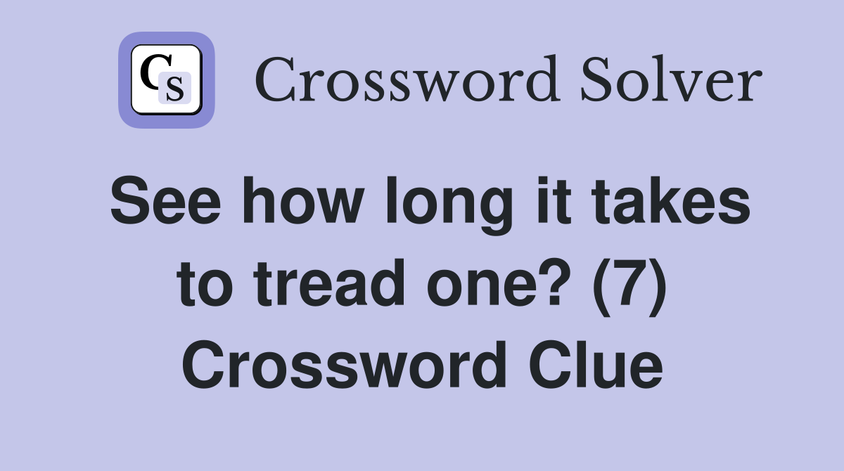 See how long it takes to tread one? (7) Crossword Clue