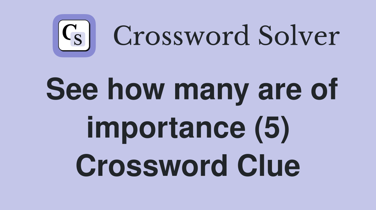See how many are of importance (5) Crossword Clue