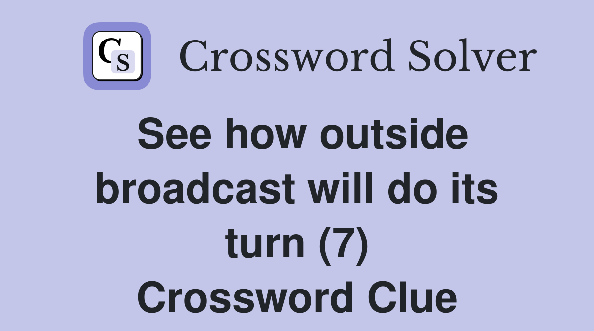 See how outside broadcast will do its turn (7) Crossword Clue