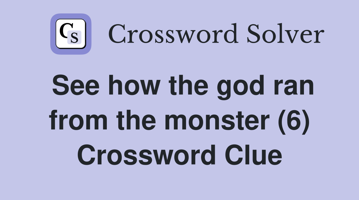 See how the god ran from the monster (6) Crossword Clue
