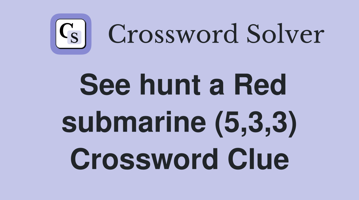 See hunt a Red submarine (5,3,3) Crossword Clue