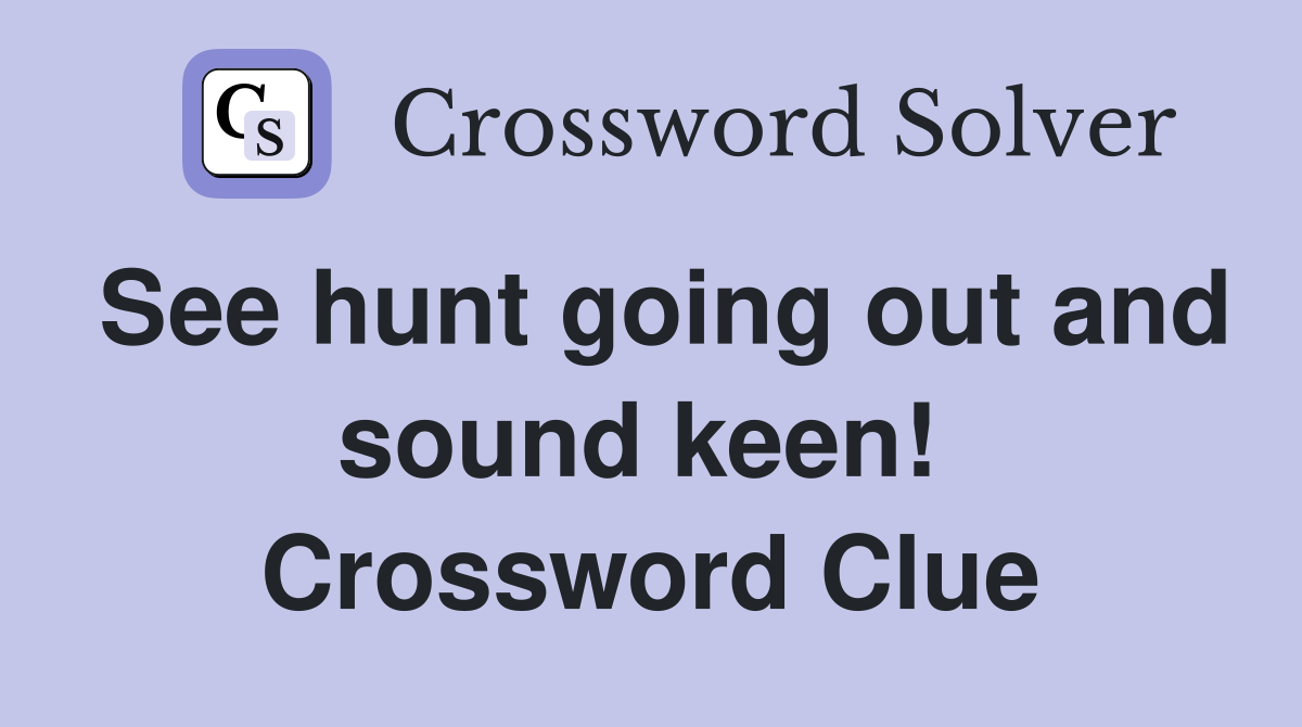 See hunt going out and sound keen!  Crossword Clue
