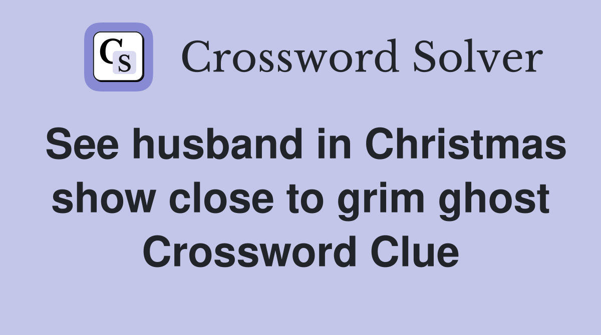 See husband in Christmas show close to grim ghost Crossword Clue
