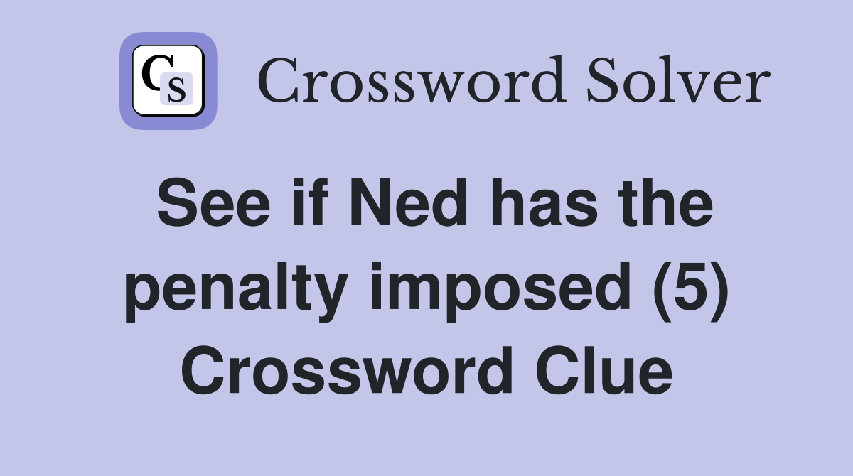 See if Ned has the penalty imposed (5) Crossword Clue