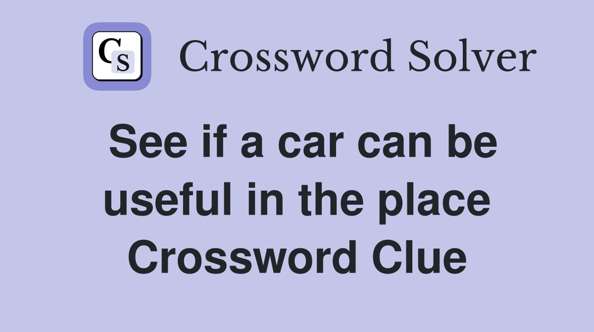 See if a car can be useful in the place Crossword Clue