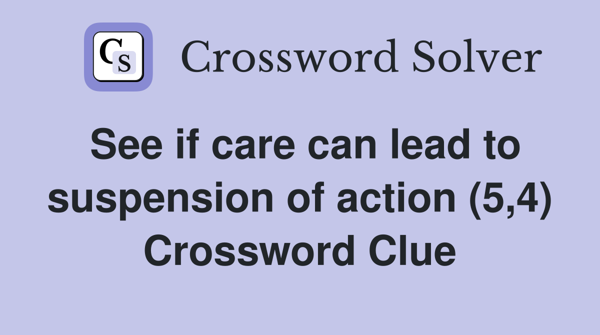 See if care can lead to suspension of action (5,4) Crossword Clue