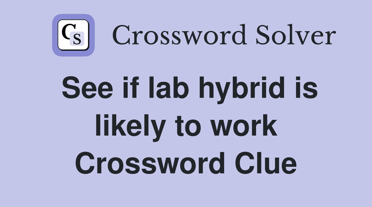 See if lab hybrid is likely to work Crossword Clue