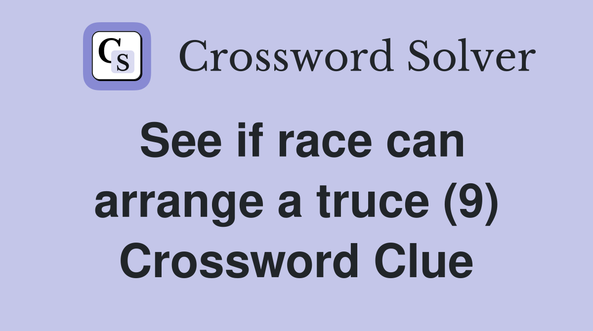 See if race can arrange a truce (9) Crossword Clue