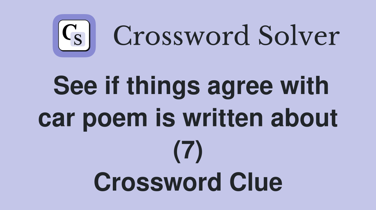 See if things agree with car poem is written about (7) Crossword Clue