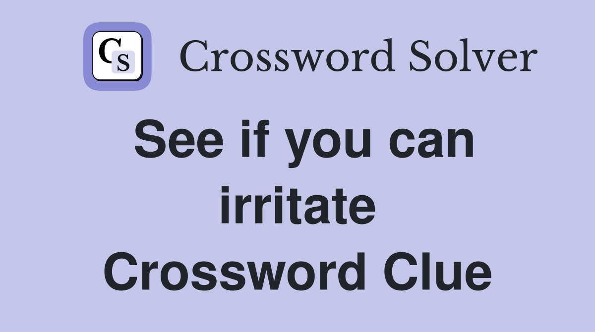 See if you can irritate Crossword Clue