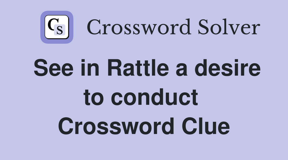 See in Rattle a desire to conduct  Crossword Clue