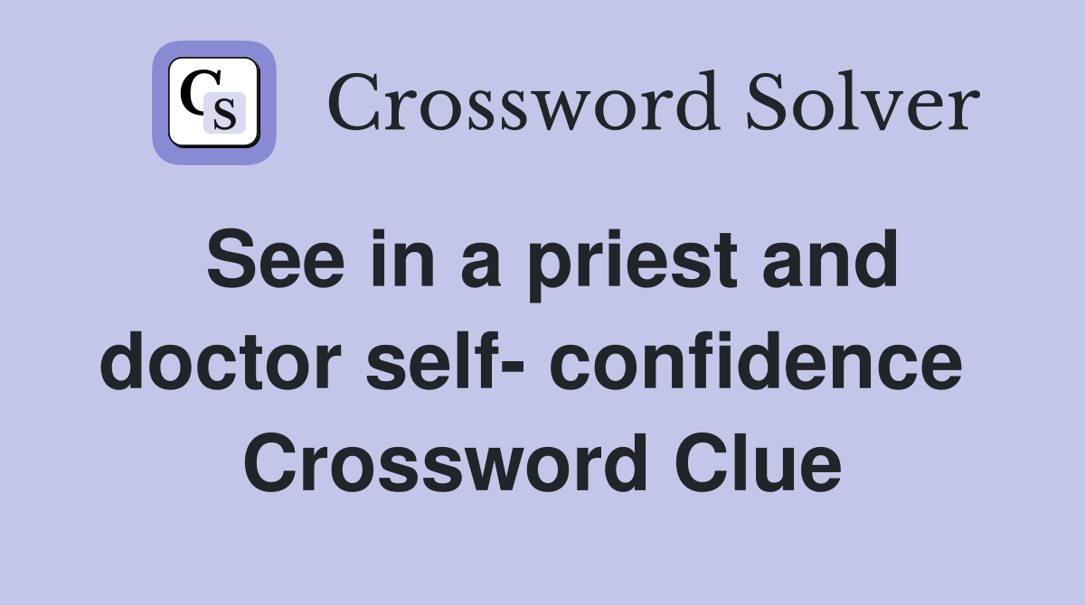 See in a priest and doctor self- confidence  Crossword Clue