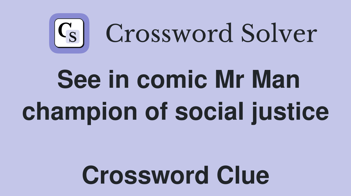 See in comic Mr Man champion of social justice  Crossword Clue