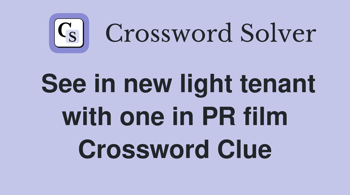 See in new light tenant with one in PR film Crossword Clue