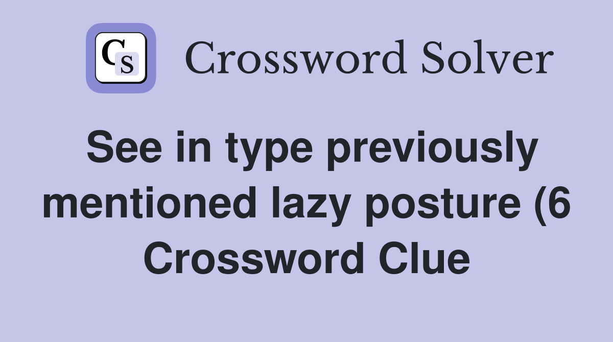 See in type previously mentioned lazy posture (6) Crossword Clue See in type previously mentioned lazy posture (6) Crossword Clue