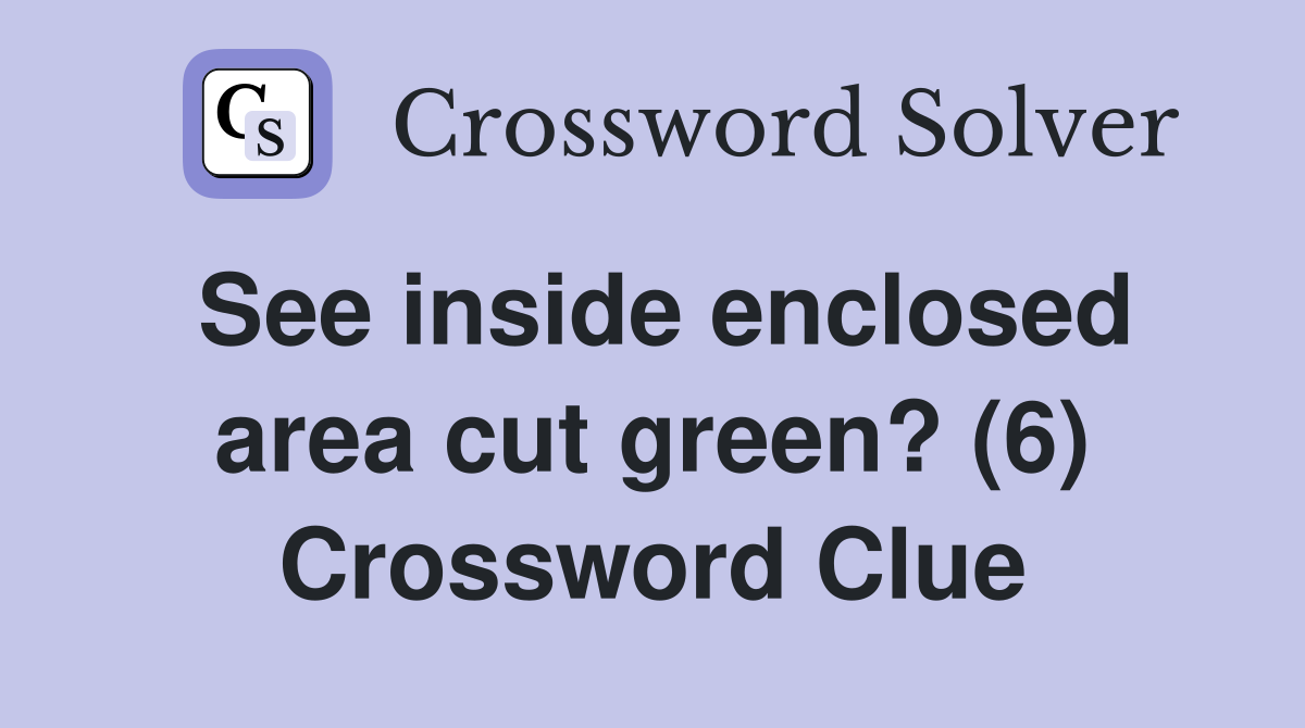 See inside enclosed area cut green? (6) Crossword Clue