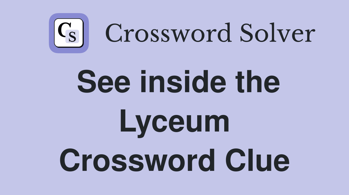 See inside the Lyceum Crossword Clue