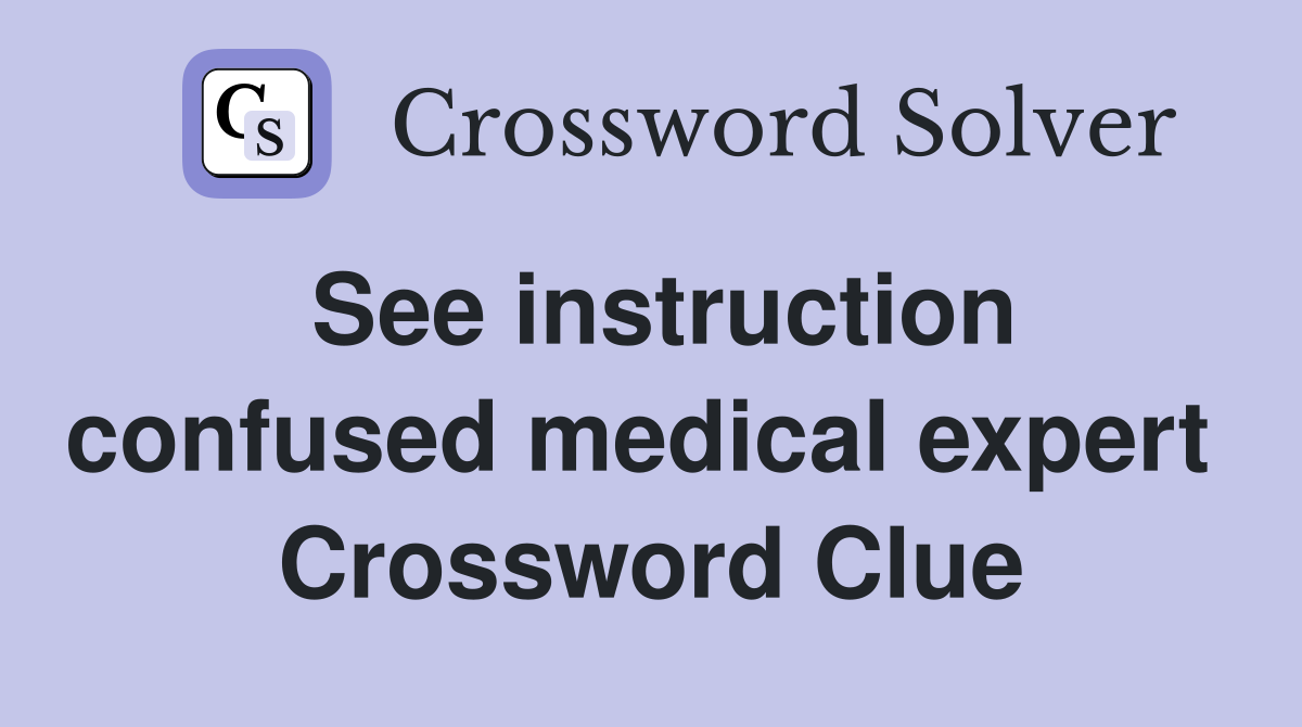 See instruction confused medical expert  Crossword Clue