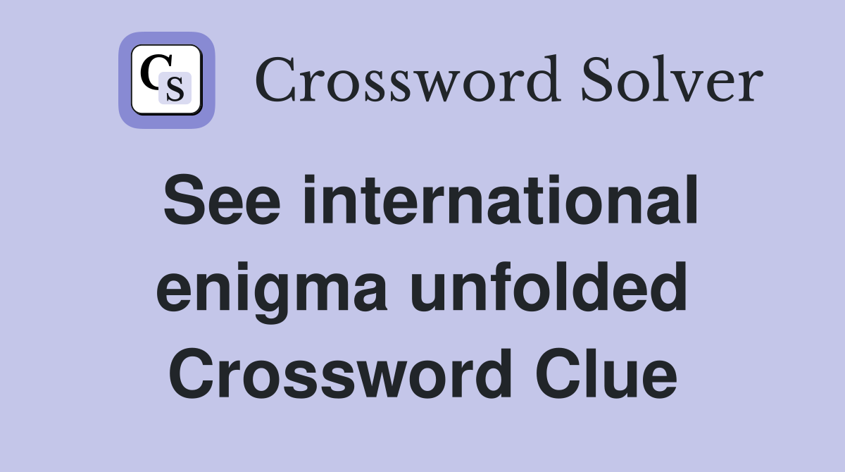 See international enigma unfolded Crossword Clue
