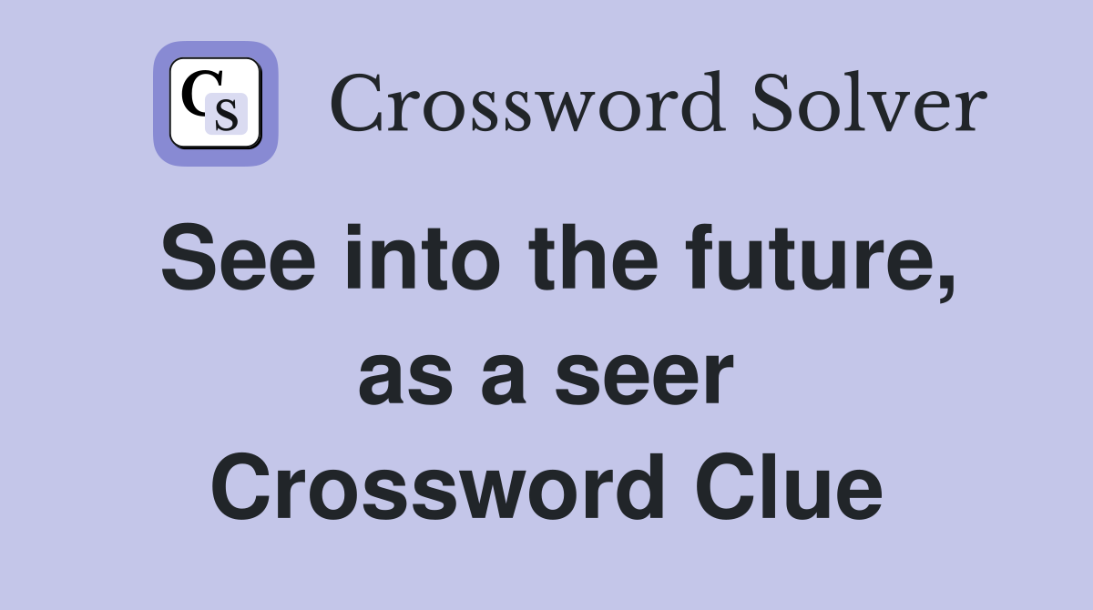 See into the future, as a seer Crossword Clue