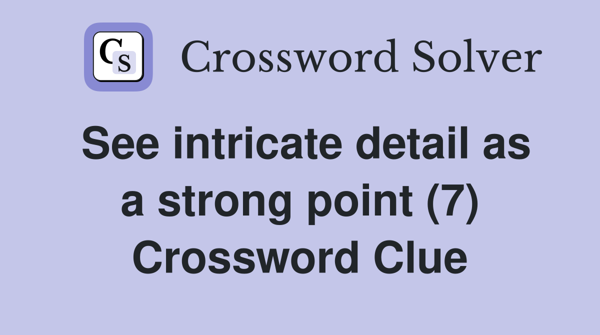 See intricate detail as a strong point (7) Crossword Clue