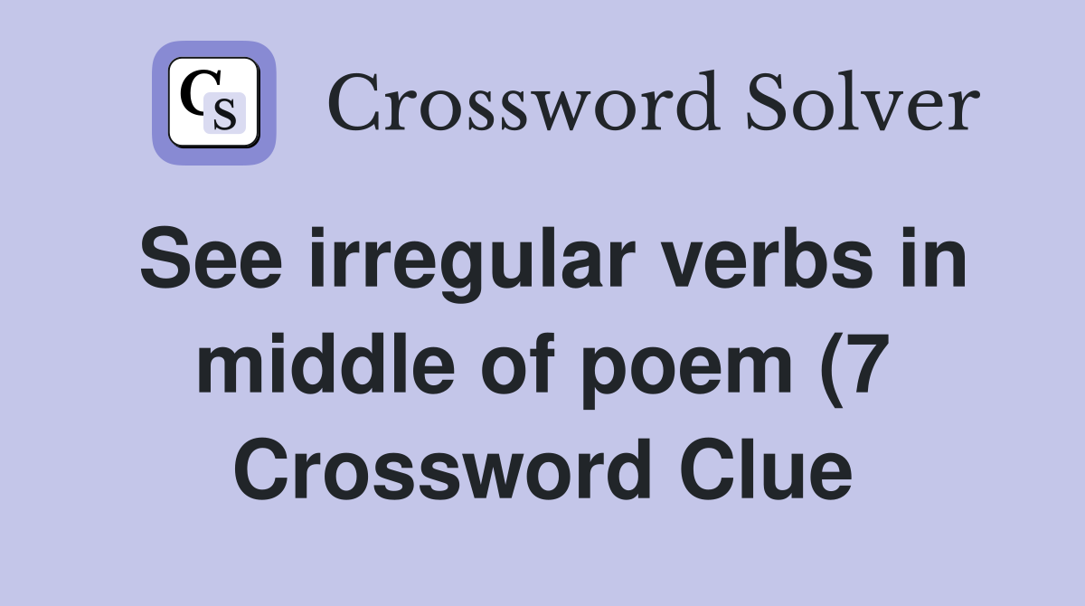 See irregular verbs in middle of poem (7) Crossword Clue Answers See irregular verbs in middle of poem (7) Crossword Clue Answers