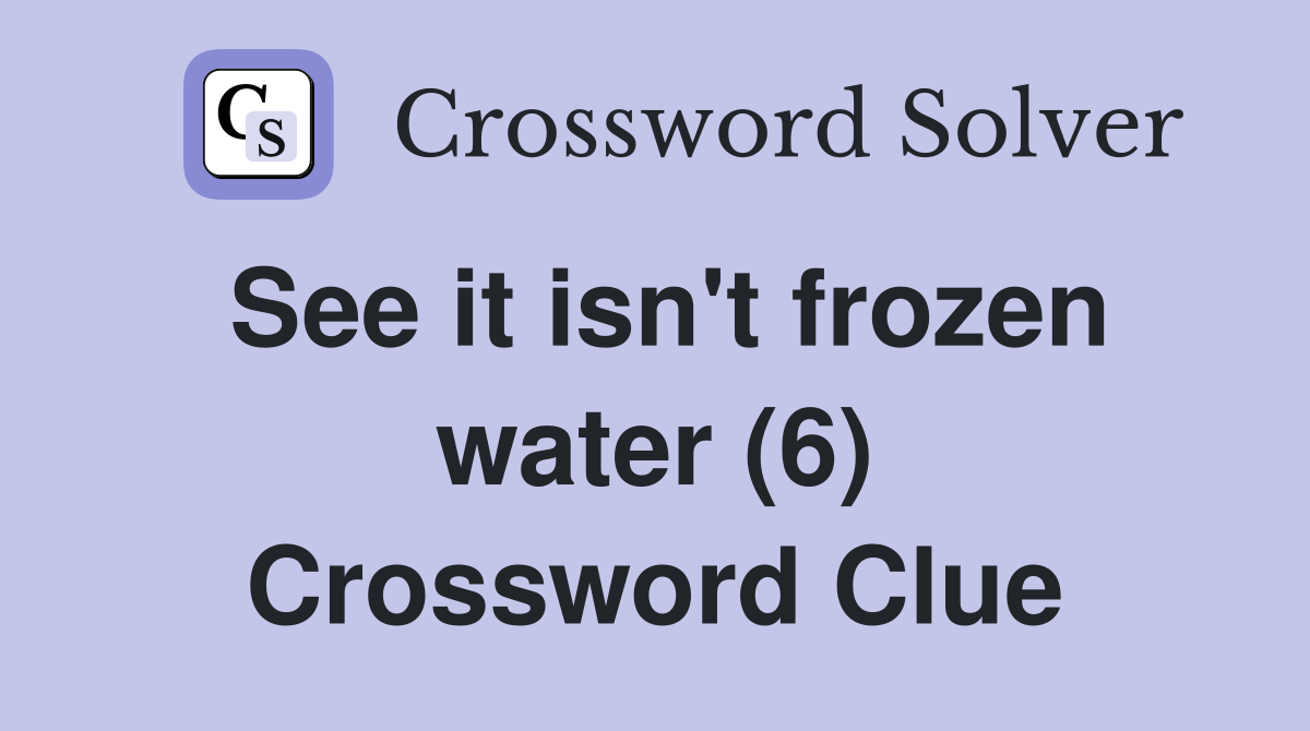 See it isn't frozen water (6) Crossword Clue
