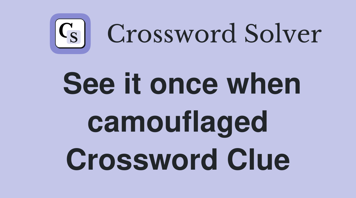 See it once when camouflaged Crossword Clue