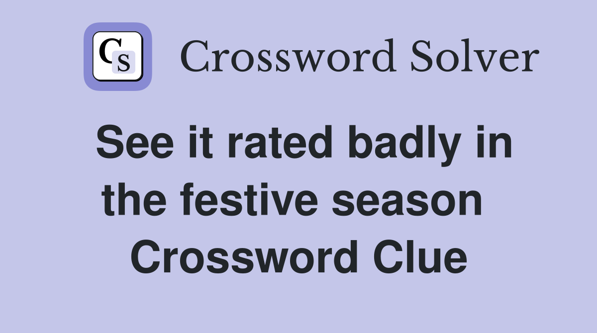 See it rated badly in the festive season  Crossword Clue