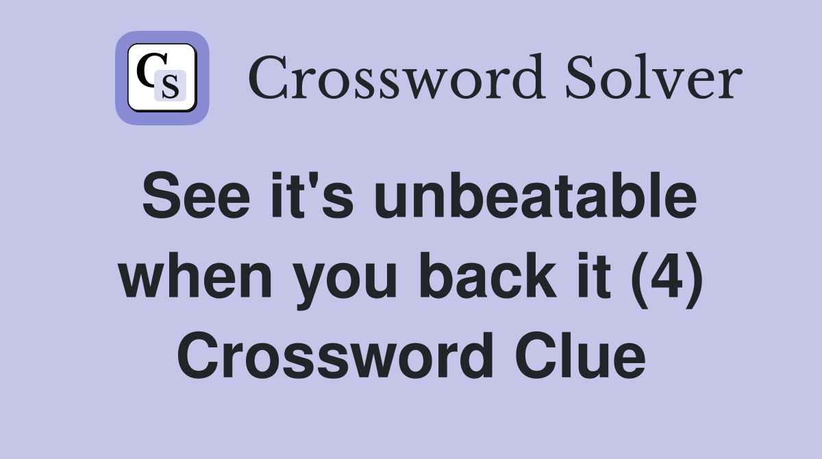 See it's unbeatable when you back it (4) Crossword Clue