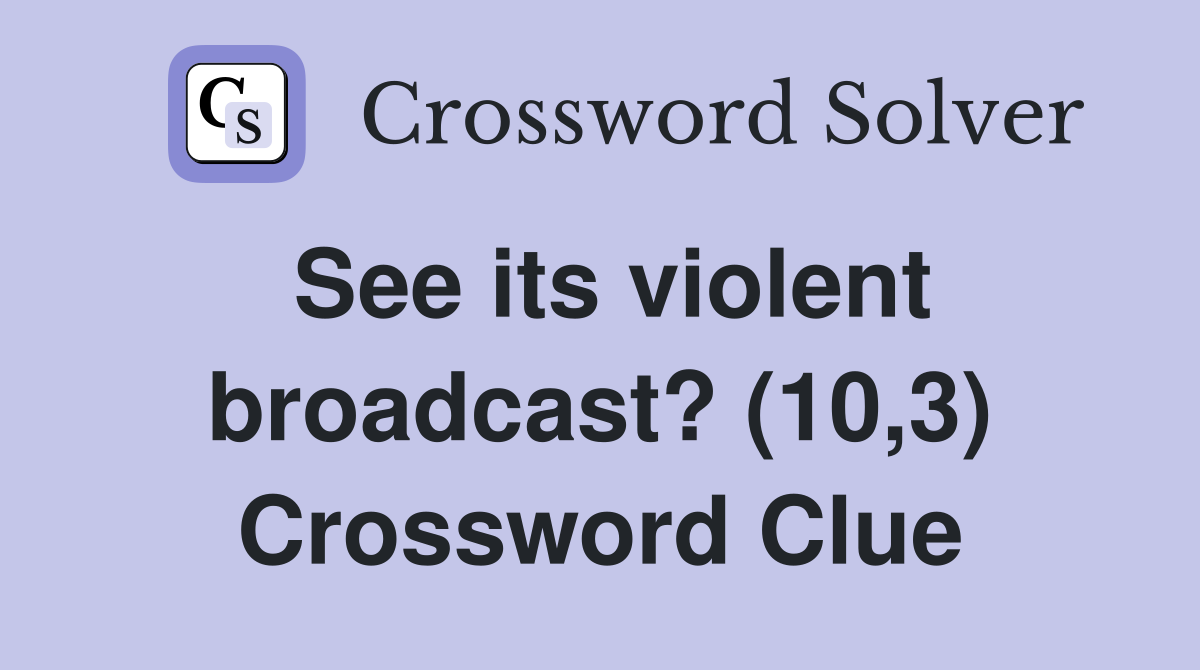 See its violent broadcast? (10,3) Crossword Clue