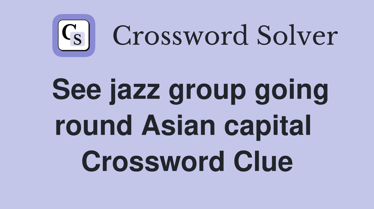 See jazz group going round Asian capital  Crossword Clue