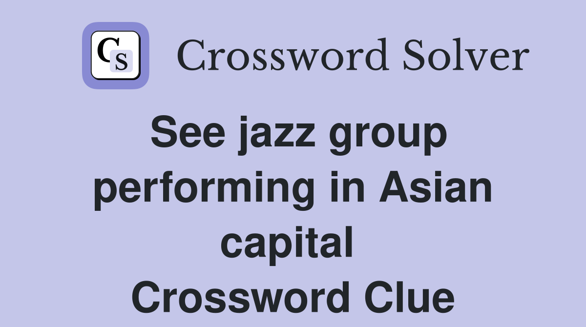 See jazz group performing in Asian capital  Crossword Clue