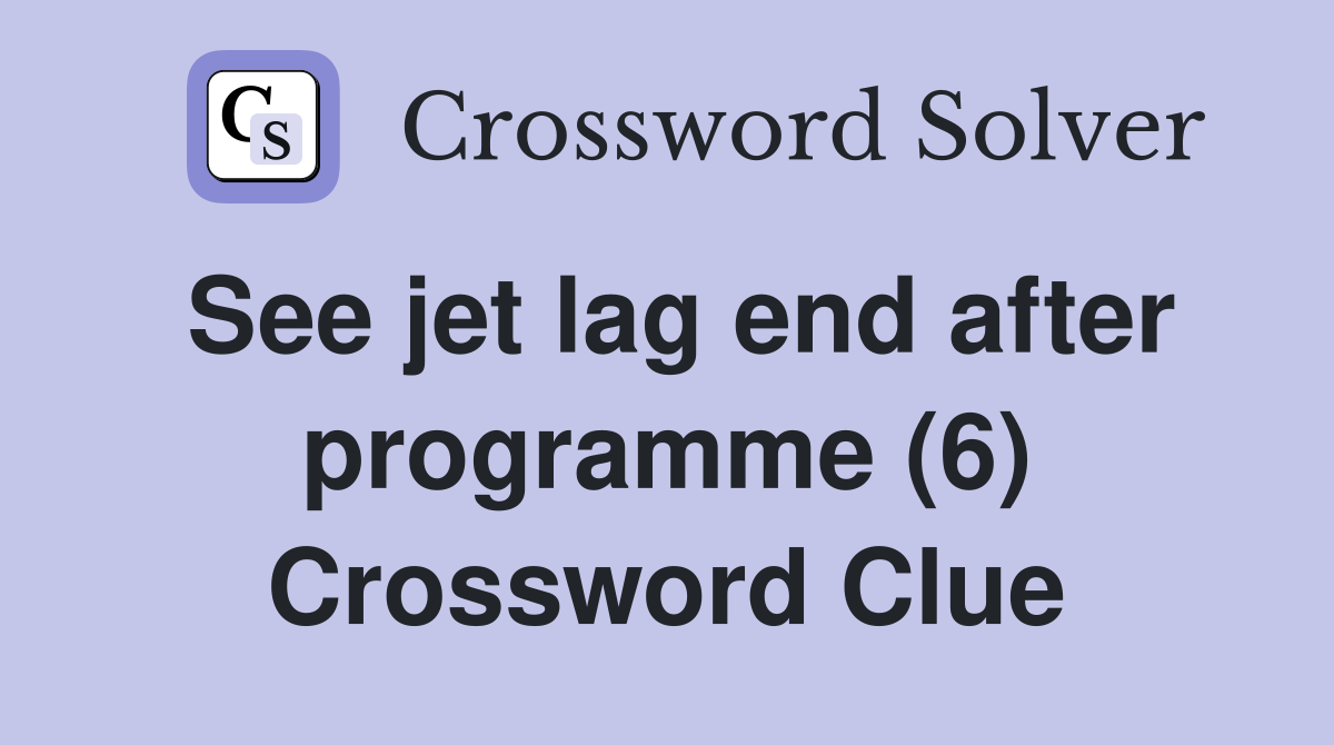 See jet lag end after programme (6) Crossword Clue