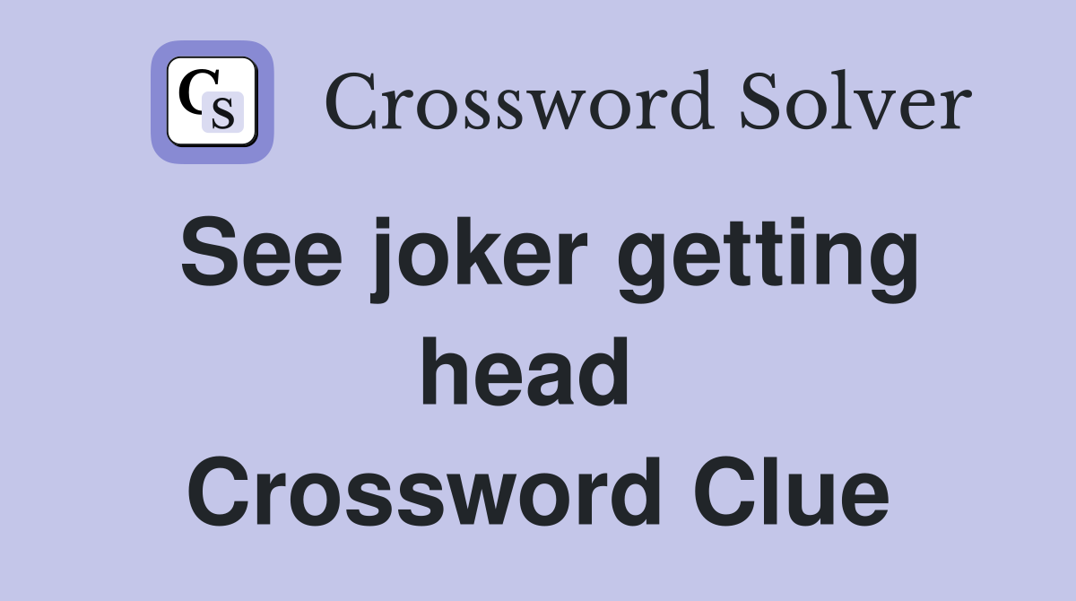 See joker getting head  Crossword Clue