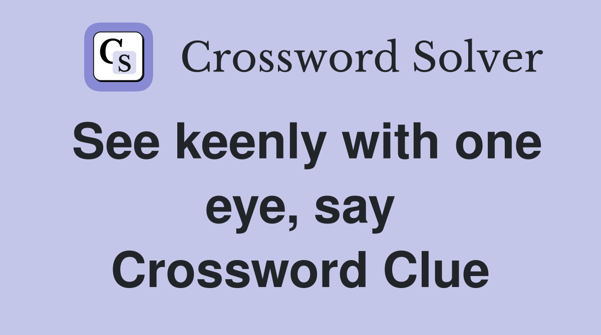 See keenly with one eye, say Crossword Clue