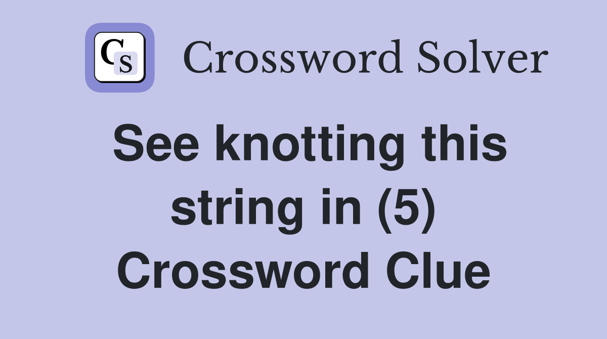 See knotting this string in (5) Crossword Clue