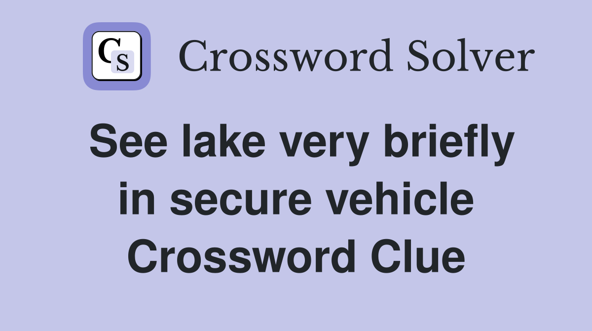 See lake very briefly in secure vehicle Crossword Clue