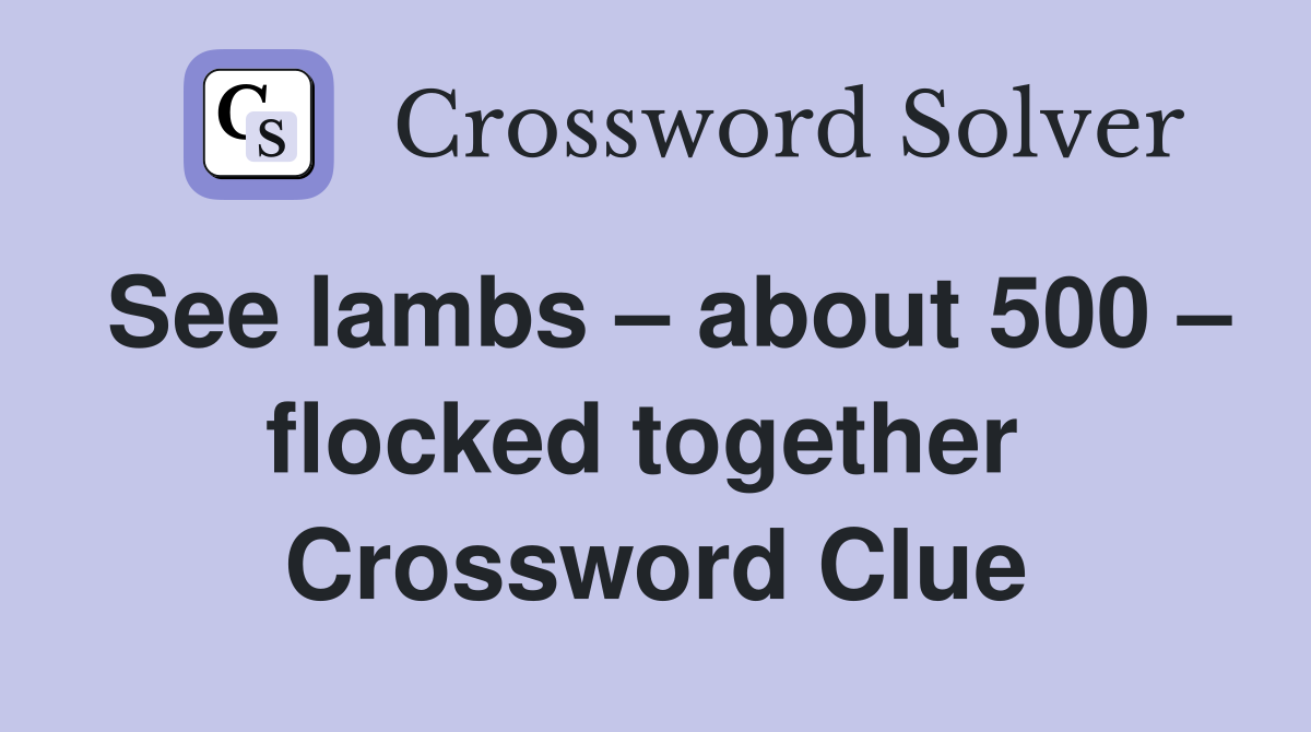 See lambs – about 500 – flocked together  Crossword Clue