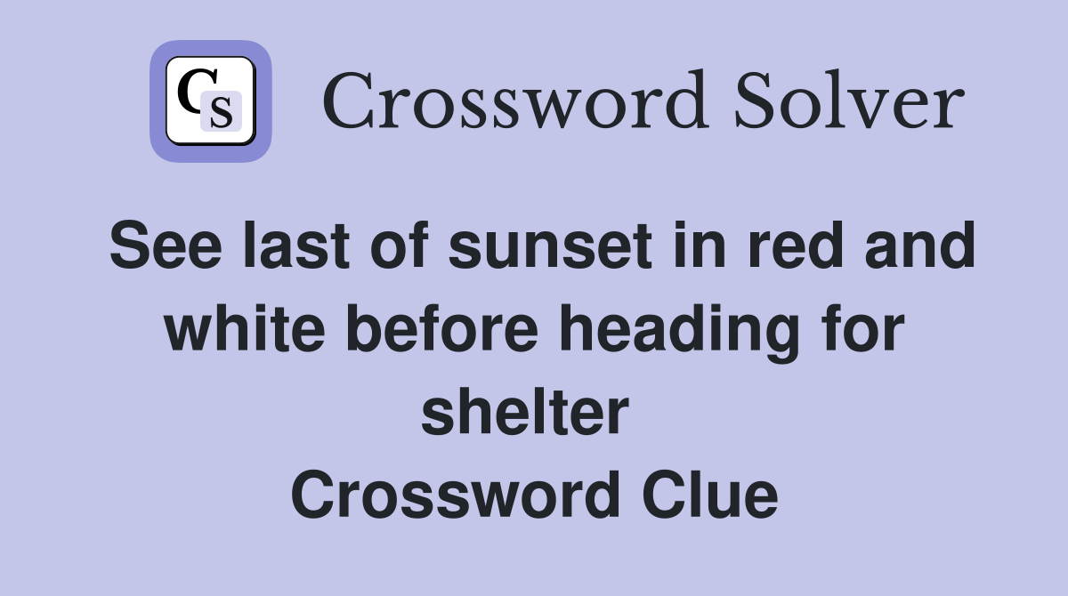 See last of sunset in red and white before heading for shelter  Crossword Clue