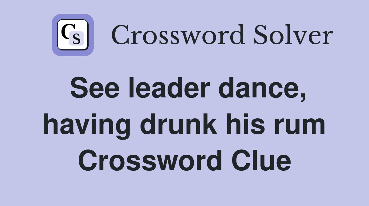 See leader dance, having drunk his rum Crossword Clue